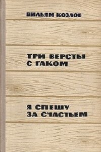 Три версты с гаком. Я спешу за счастьем - Вильям Федорович Козлов