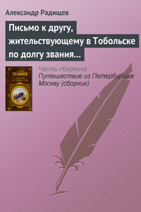 Письмо к другу, жительствующему в Тобольске по долгу звания своего - Александр Николаевич Радищев