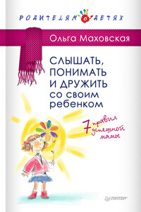 Слышать, понимать и дружить со своим ребенком - Ольга Ивановна Маховская