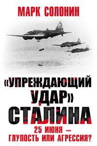 «Упреждающий удар» Сталина. 25 июня – глупость или агрессия? - Марк Семёнович Солонин