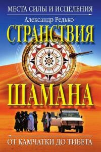 Странствия шамана. Места силы и исцеления. От Камчатки до Тибета - Александр Петрович Редько