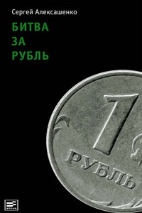 Битва за рубль. Взгляд участника событий - Сергей Владимирович Алексашенко