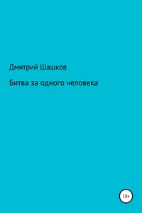 Битва за одного человека - Дмитрий Андреевич Шашков