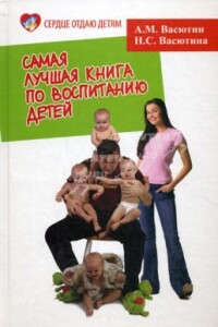 Самая лучшая книга по воспитанию детей, или Как воспитать физически, психически и социально здорового человека из своего ребенка - Александр Михайлович Васютин