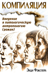 Компиляция. Введение в патологическую антропологию - Энди Фокстейл