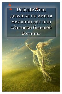 Девушка по имени миллион лет, или «Записки бывшей богини» - Delicate Wind