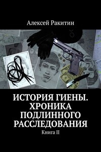 История Гиены. Хроника подлинного расследования - Алексей Иванович Ракитин