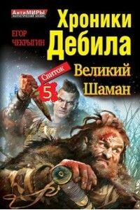 Хроники Дебила. Свиток 5 - Егор Дмитриевич Чекрыгин