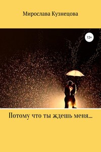 Потому что ты ждешь меня… - Мирослава Вячеславовна Кузнецова