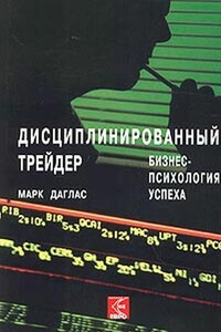 Дисциплинированный трейдер. Бизнес-психология успеха - Марк Дуглас