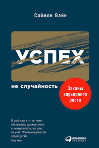 Успех – не случайность: Законы карьерного роста - Саймон Вайн