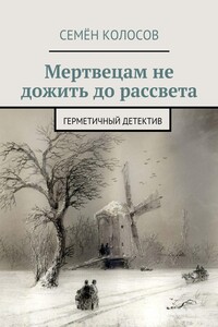 Мертвецам не дожить до рассвета. Герметичный детектив - Семён Владимирович Колосов