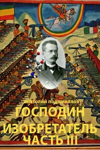 Господин изобретатель. Часть III - Анатолий Анатольевич Подшивалов