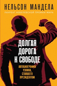 Долгая дорога к свободе. Автобиография узника, ставшего президентом - Нельсон Мандела