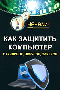 Как защитить компьютер от ошибок, вирусов, хакеров - Алексей Анатольевич Гладкий