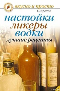 Настойки, ликеры, водки. Лучшие рецепты - Сергей Владимирович Кротов