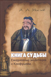 Книга судьбы: ежедневные медитации с Конфуцием - Алексей Александрович Маслов