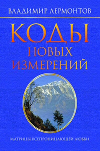 Коды новых измерений. Матрицы Всепроницающей Любви - Владимир Юрьевич Лермонтов