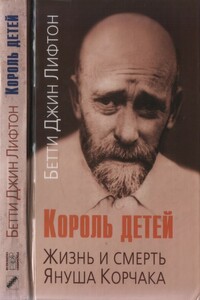 Король детей. Жизнь и смерть Януша Корчака - Бетти Джин Лифтон