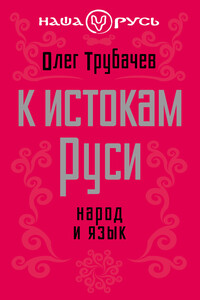 К истокам Руси. Народ и язык - Олег Николаевич Трубачев