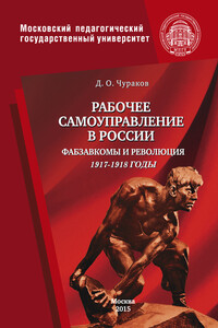 Рабочее самоуправление в России. Фабзавкомы и революция. 1917–1918 годы - Димитрий Олегович Чураков