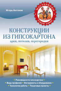 Конструкции из гипсокартона: арки, потолки, перегородки - Игорь Викторович Антонов