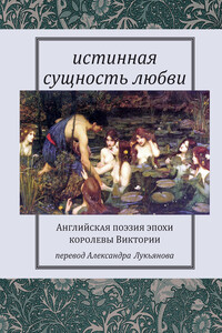 Истинная сущность любви: Английская поэзия эпохи королевы Виктории - Коллектив Авторов