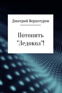 Потопить «Ледокол»! - Дмитрий Николаевич Верхотуров