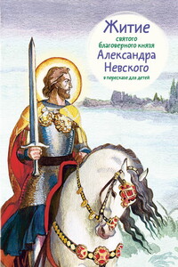 Житие святого благоверного князя Александра Невского в пересказе для детей - Александр Борисович Ткаченко