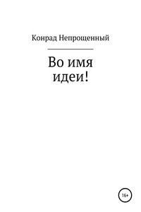 Во имя идеи! - Конрад Непрощенный