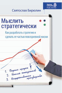 Мыслить стратегически. Как разработать стратегию бизнеса и сделать стратегическое мышление частью повседневной жизни компании - Святослав Борисович Бирюлин