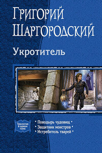 Укротитель: Поводырь чудовищ. Защитник монстров. Истребитель тварей - Григорий Константинович Шаргородский