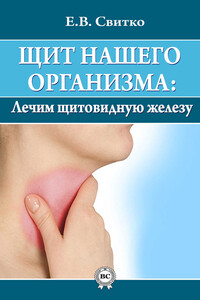 Щит нашего организма: лечим щитовидную железу - Елена Витальевна Свитко