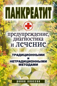 Панкреатит  - предупреждение, диагностика и лечение традиционными и нетрадиционными методами - Кристина Александровна Кулагина