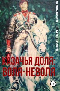 Казачья доля: воля-неволя - Лариса Олеговна Шкатула