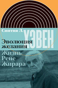 Эволюция желания. Жизнь Рене Жирара - Синтия Л. Хэвен