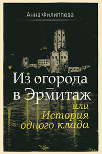 Из огорода – в Эрмитаж, или История одного клада - Анна Юрьевна Филиппова