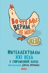 Во что мы верим, но не можем доказать. Интеллектуалы XXI века о современной науке - автор неизвестный