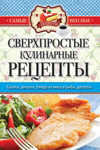 Самые вкусные рецепты. Сверхпростые кулинарные рецепты - Сергей Павлович Кашин