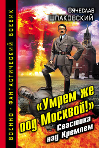 «Умрем же под Москвой!» Свастика над Кремлем - Вячеслав Олегович Шпаковский