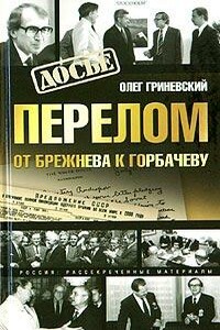 Перелом. От Брежнева к Горбачеву - Олег Алексеевич Гриневский