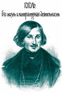 Гоголь. Его жизнь и литературная деятельность - Александра Никитична Анненская