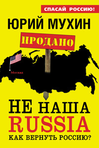 НЕ наша Russia. Как вернуть Россию? - Юрий Игнатьевич Мухин