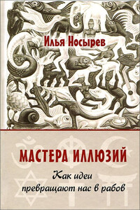 Мастера иллюзий. Как идеи превращают нас в рабов - Илья Николаевич Носырев