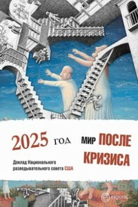 Мир после кризиса. Глобальные тенденции – 2025: меняющийся мир. Доклад Национального разведывательного совета США - Неизвестный Автор