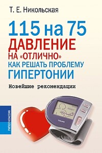 115 на 75. Давление на «отлично». Как решать проблему гипертонии. Новейшие рекомендации - Татьяна Евгеньевна Никольская