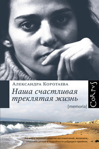 Наша счастливая треклятая жизнь - Александра Анатольевна Коротаева