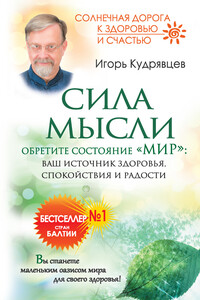 Сила мысли. Обретите состояние «Мир»: ваш источник здоровья, спокойствия и радости - Игорь Борисович Кудрявцев