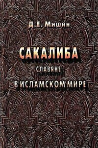 Сакалиба (славяне) в исламском мире в раннее средневековье - Дмитрий Евгеньевич Мишин