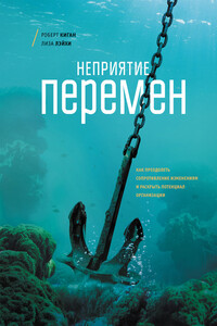 Неприятие перемен. Как преодолеть сопротивление изменениям и раскрыть потенциал организации - Лайза Лейхи